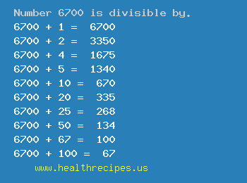Number 6700 is divisible by the following numbers
